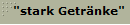 "stark Getr�nke"